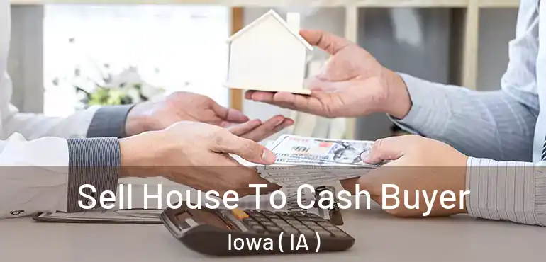  Sell House To Cash Buyer Iowa ( IA )