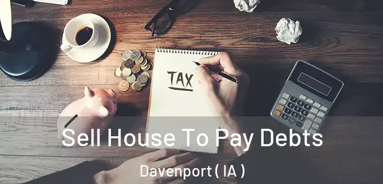  Sell House To Pay Debts Davenport ( IA )
