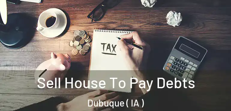  Sell House To Pay Debts Dubuque ( IA )