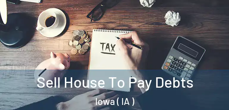  Sell House To Pay Debts Iowa ( IA )
