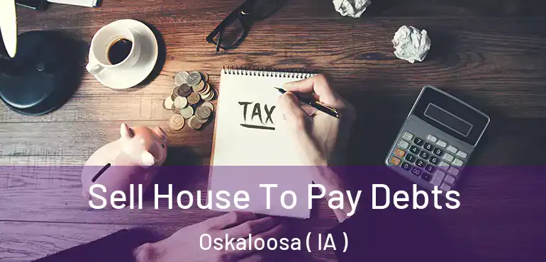  Sell House To Pay Debts Oskaloosa ( IA )