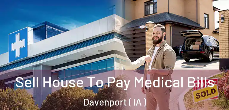  Sell House To Pay Medical Bills Davenport ( IA )