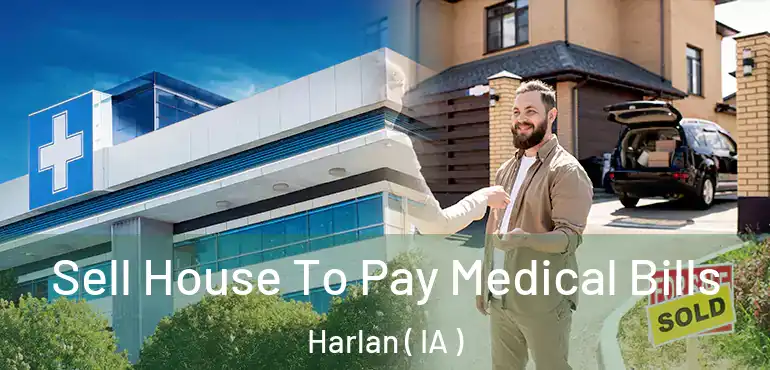  Sell House To Pay Medical Bills Harlan ( IA )