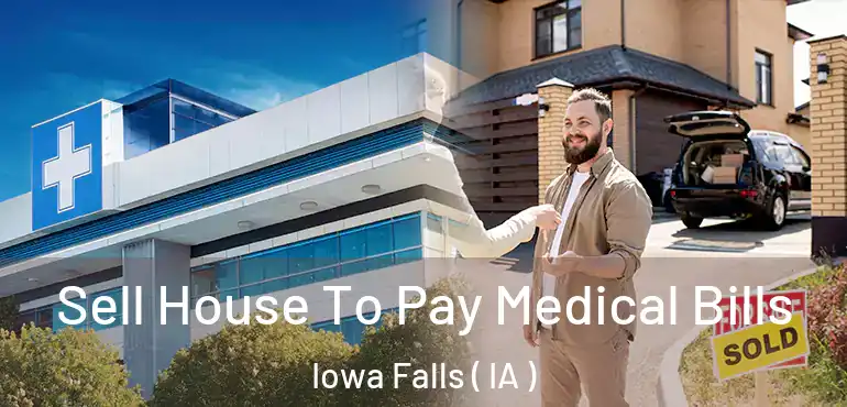  Sell House To Pay Medical Bills Iowa Falls ( IA )