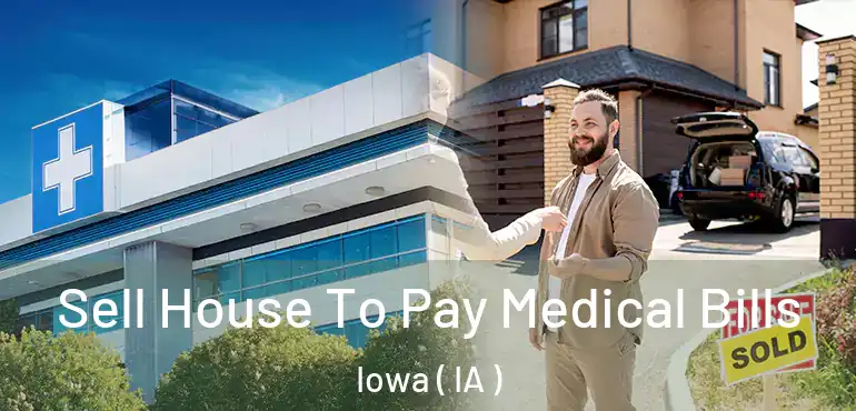  Sell House To Pay Medical Bills Iowa ( IA )