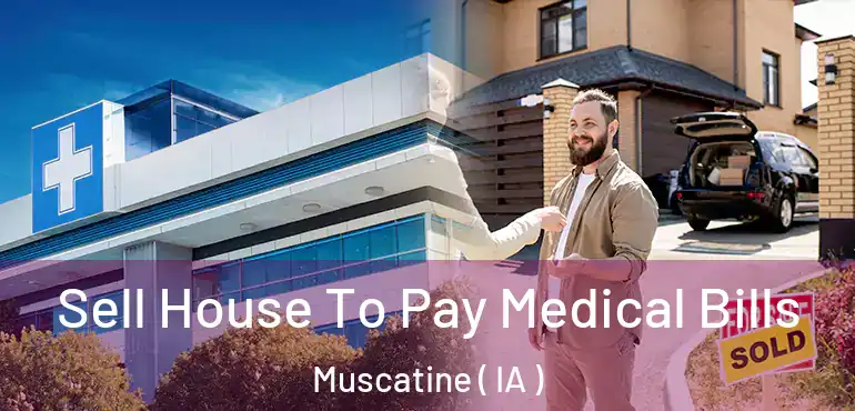  Sell House To Pay Medical Bills Muscatine ( IA )