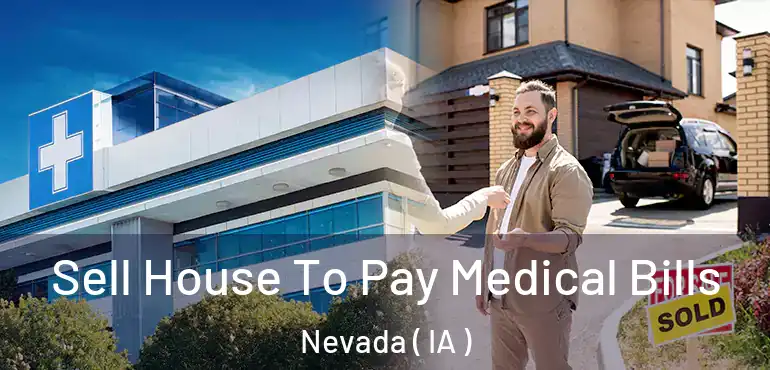  Sell House To Pay Medical Bills Nevada ( IA )