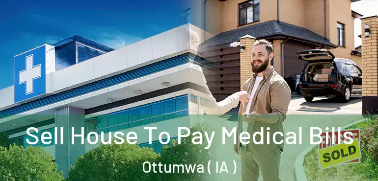  Sell House To Pay Medical Bills Ottumwa ( IA )