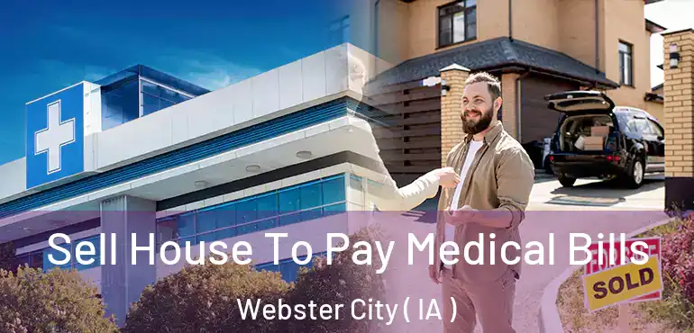  Sell House To Pay Medical Bills Webster City ( IA )
