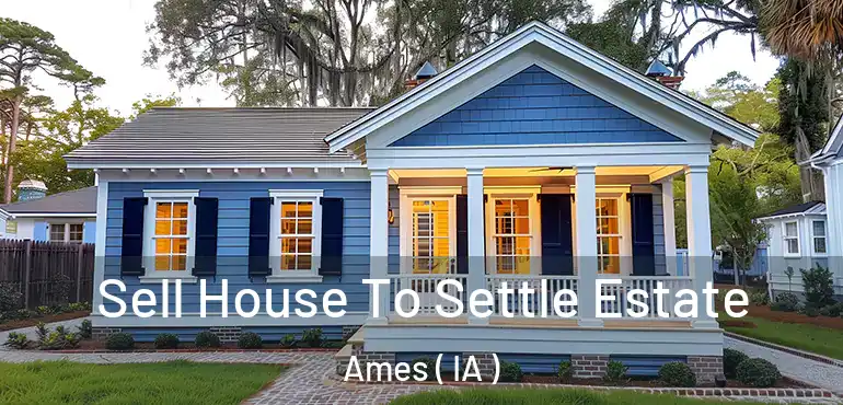  Sell House To Settle Estate Ames ( IA )