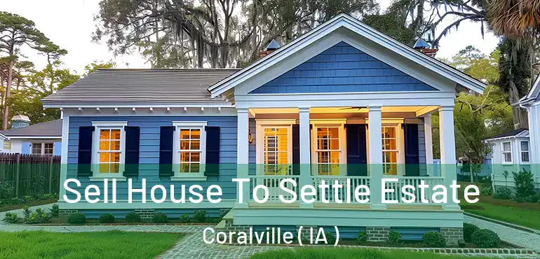  Sell House To Settle Estate Coralville ( IA )