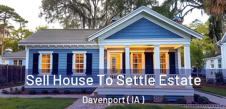  Sell House To Settle Estate Davenport ( IA )