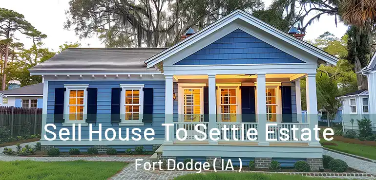  Sell House To Settle Estate Fort Dodge ( IA )