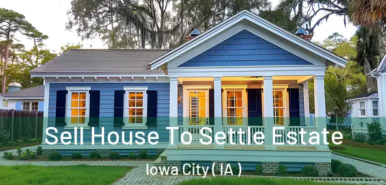  Sell House To Settle Estate Iowa City ( IA )