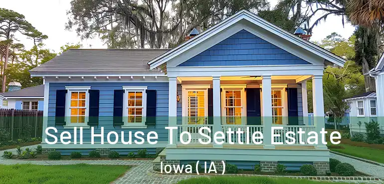  Sell House To Settle Estate Iowa ( IA )