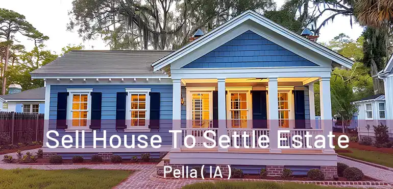  Sell House To Settle Estate Pella ( IA )
