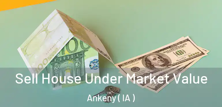  Sell House Under Market Value Ankeny ( IA )
