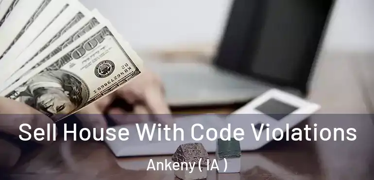  Sell House With Code Violations Ankeny ( IA )
