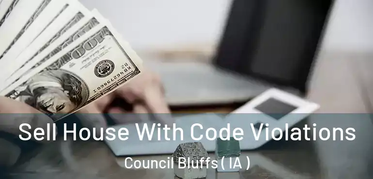  Sell House With Code Violations Council Bluffs ( IA )