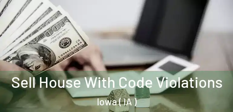  Sell House With Code Violations Iowa ( IA )