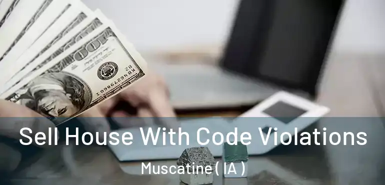  Sell House With Code Violations Muscatine ( IA )