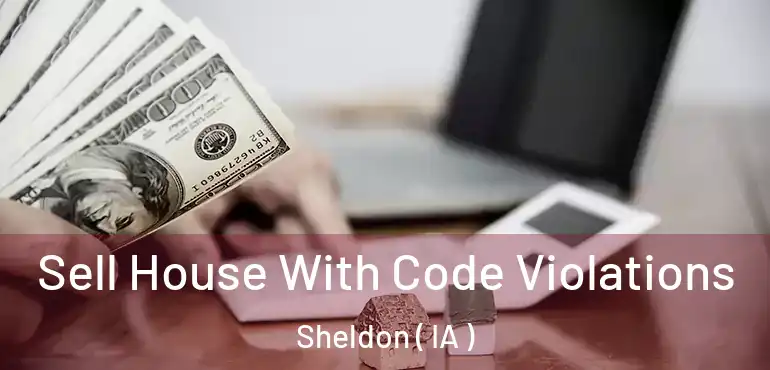 Sell House With Code Violations Sheldon ( IA )