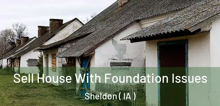  Sell House With Foundation Issues Sheldon ( IA )