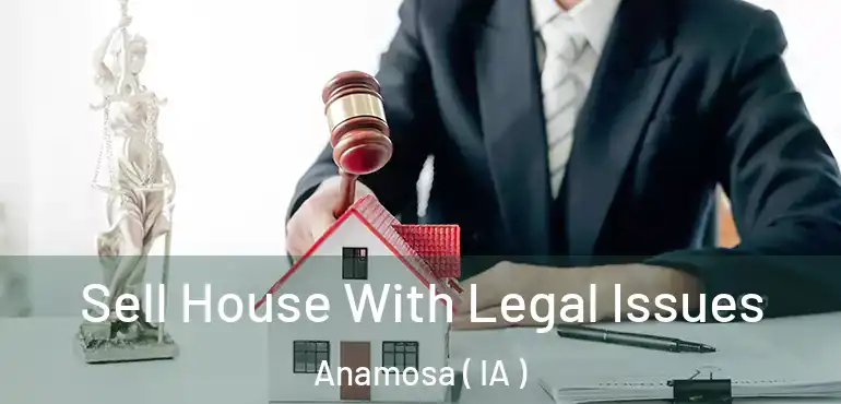  Sell House With Legal Issues Anamosa ( IA )