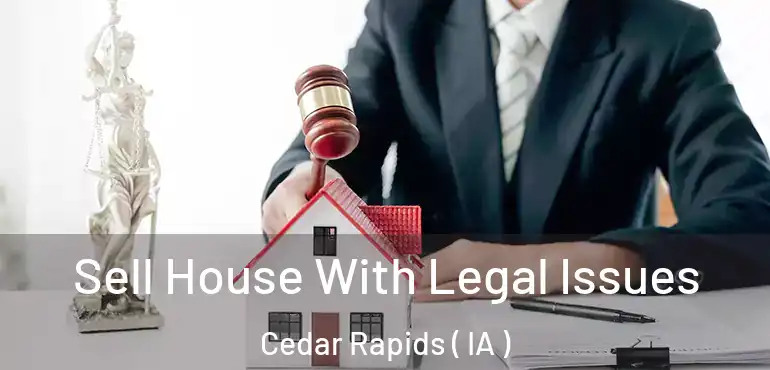  Sell House With Legal Issues Cedar Rapids ( IA )