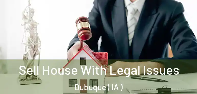  Sell House With Legal Issues Dubuque ( IA )