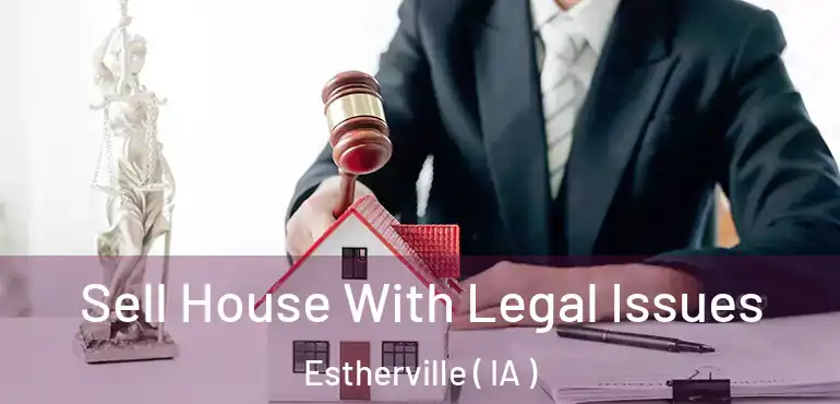  Sell House With Legal Issues Estherville ( IA )