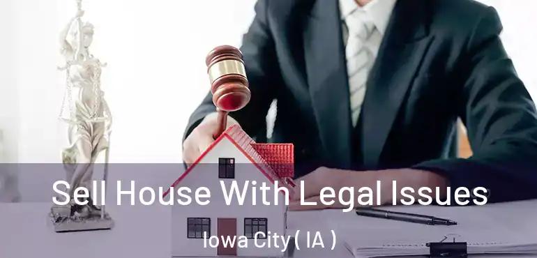  Sell House With Legal Issues Iowa City ( IA )