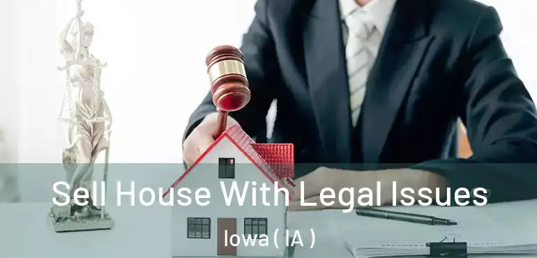  Sell House With Legal Issues Iowa ( IA )
