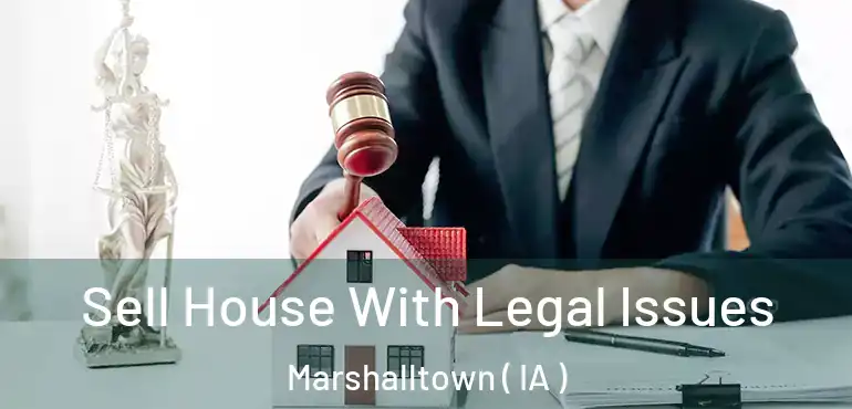  Sell House With Legal Issues Marshalltown ( IA )