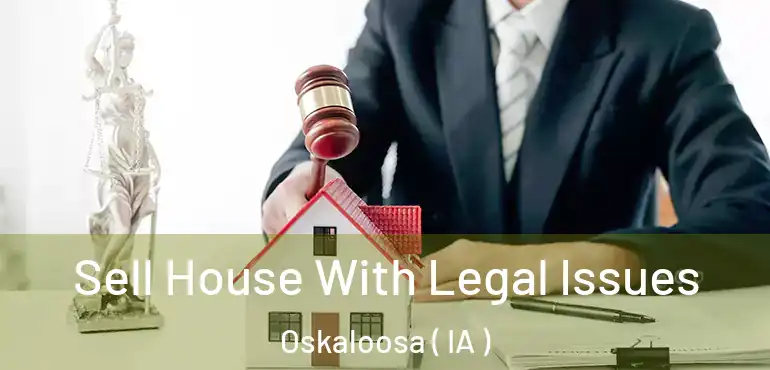  Sell House With Legal Issues Oskaloosa ( IA )