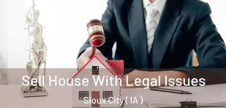  Sell House With Legal Issues Sioux City ( IA )
