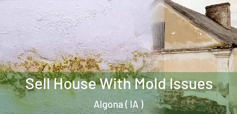  Sell House With Mold Issues Algona ( IA )