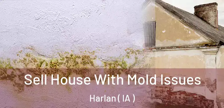  Sell House With Mold Issues Harlan ( IA )