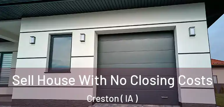  Sell House With No Closing Costs Creston ( IA )
