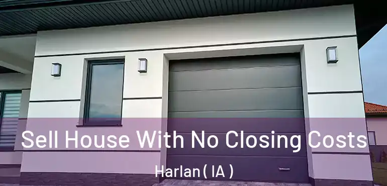  Sell House With No Closing Costs Harlan ( IA )