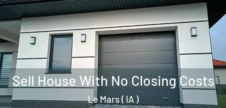  Sell House With No Closing Costs Le Mars ( IA )