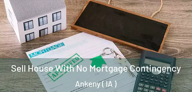  Sell House With No Mortgage Contingency Ankeny ( IA )