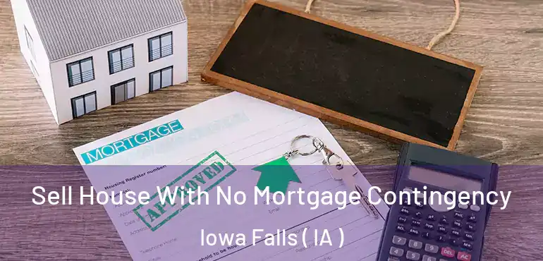  Sell House With No Mortgage Contingency Iowa Falls ( IA )
