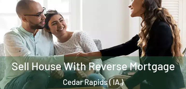  Sell House With Reverse Mortgage Cedar Rapids ( IA )