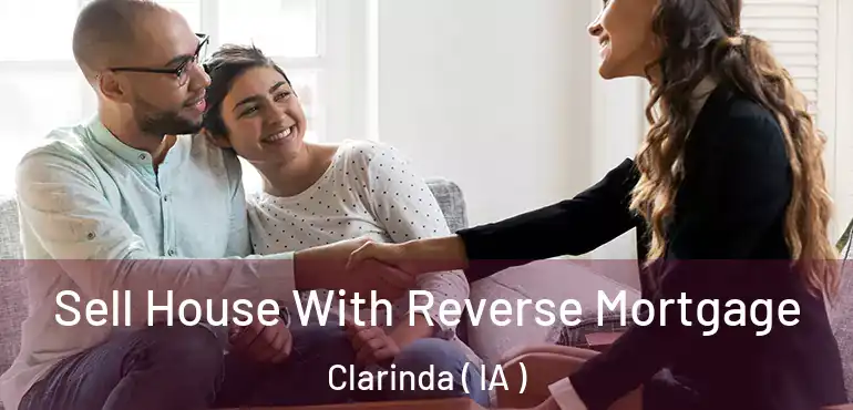  Sell House With Reverse Mortgage Clarinda ( IA )