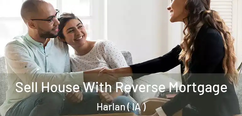  Sell House With Reverse Mortgage Harlan ( IA )