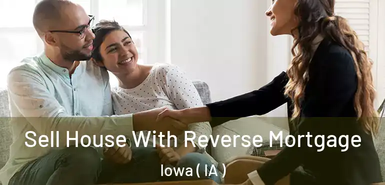  Sell House With Reverse Mortgage Iowa ( IA )