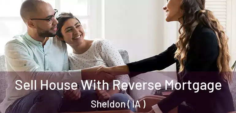  Sell House With Reverse Mortgage Sheldon ( IA )