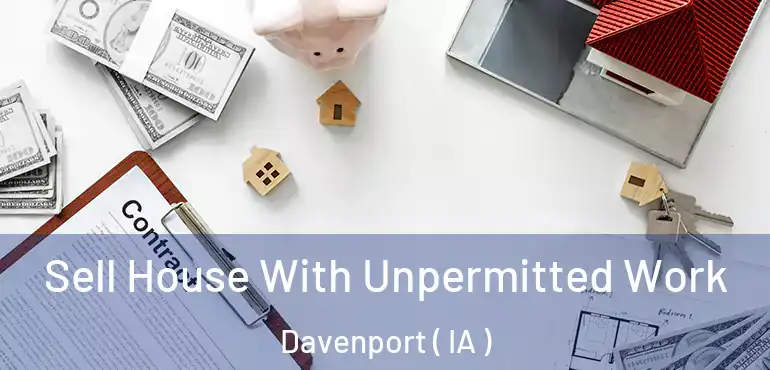  Sell House With Unpermitted Work Davenport ( IA )