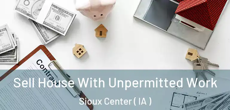  Sell House With Unpermitted Work Sioux Center ( IA )